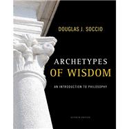Archetypes of Wisdom An Introduction to Philosophy by Soccio, Douglas J., 9780495603825