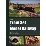 From Train Set to Model Railway by Hatton, Chris, 9780711033825