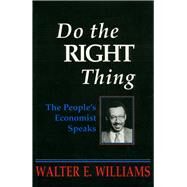 Do the Right Thing The People's Economist Speaks by Williams, Walter E., 9780817993825