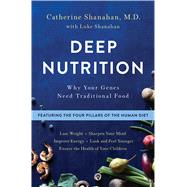 Deep Nutrition Why Your Genes Need Traditional Food by Shanahan, Catherine, M.D., 9781250113825