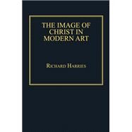 The Image of Christ in Modern Art by Harries,Richard, 9781409463825