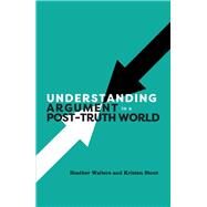 Understanding Argument in a Post-Truth World by Heather Walters and Kristen Stout, 9781516523825