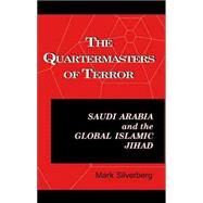 Quartermasters of Terror : Saudi Arabia and the Global Islamic Jihad by Silverberg, Mark, 9781556053825