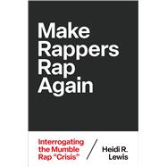 Make Rappers Rap Again Interrogating the Mumble Rap 