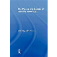 The Places and Spaces of Fashion, 1800-2007 by Potvin; John, 9780415873826