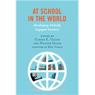 At School in the World Developing Globally Engaged Teachers by Ullom, Carine E.; Guler, Nilufer; Yemini, Miri, 9781538153826