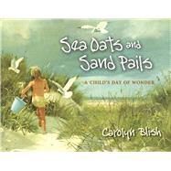 Sea Oats and Sand Pails A Child's Day of Wonder by Blish, Carolyn, 9781543933826