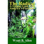 The Radical: A Unique Look into America's Problems by Allen, Wyatt, 9781598003826