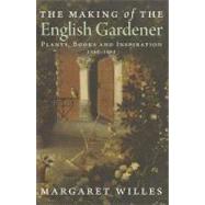 The Making of the English Gardener; Plants, Books and Inspiration, 1560-1660 by Margaret Willes, 9780300163827