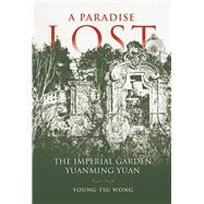 A Paradise Lost The Imperial Garden Yuanming Yuan by Wong, Young-Tsu, 9781487803827