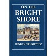On the Bright Shore by Sienkiewicz, Henryk; Curtin, Jeremiah, 9781505783827