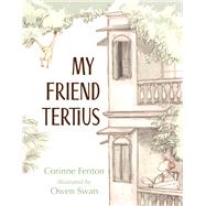 My Friend Tertius by Fenton, Corinne; Swan, Owen, 9781760113827