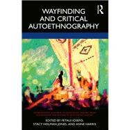 Wayfinding and Critical Autoethnography by Anne Harris; Stacy Holman Jones; Fetaui Iosefo, 9780367343828