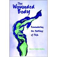 The Wounded Body: Remembering the Markings of Flesh by Slattery, Dennis Patrick, 9780791443828