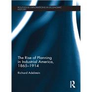 The Rise of Planning in Industrial America, 1865-1914 by Adelstein; Richard, 9781138243828