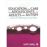 Education and Care for Adolescents and Adults with Autism : A Guide for Professionals and Carers by Kate Wall, 9781412923828