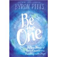 Be the One Six True Stories of Teens Overcoming Hardship with Hope by Pitts, Byron, 9781442483828