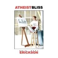 Atheist Bliss by Erickson, Eric Paul, 9781453753828