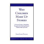 Why Children Make up Stories A Practical Guide to Help Adults Recognize the Underlying Reasons Children Make up Stories by Peterson, Susan Louise, 9781573093828