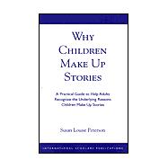 Why Children Make up Stories A Practical Guide to Help Adults Recognize the Underlying Reasons Children Make up Stories by Peterson, Susan Louise, 9781573093828