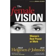 The Female Vision Women's Real Power at Work by Helgesen, Sally; Johnson, Julie, 9781576753828