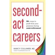 Second-Act Careers 50+ Ways to Profit from Your Passions During Semi-Retirement by COLLAMER, NANCY, 9781607743828