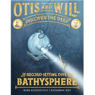 Otis and Will Discover the Deep The Record-Setting Dive of the Bathysphere by Rosenstock, Barb; Roy, Katherine, 9780316393829