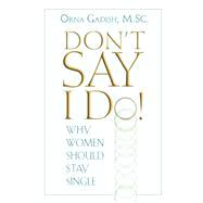 Don't Say I Do! Why Women Should Stay Single by Gadish, Orna, 9780882823829