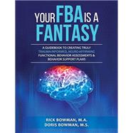 Your FBA is a Fantasy!: A Guidebook to Creating Truly Trauma-Informed, Neuro-Affirming Functional Behavior Assessments & Behavior Support Plans by Bowman, Doris; Bowman, Rick; McLean, Marc, 9780996223829