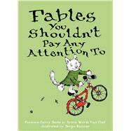 Fables You Shouldn't Pay Any Attention To by Heide, Florence Parry; Van Clief, Sylvia Worth; Ruzzier, Sergio, 9781481463829