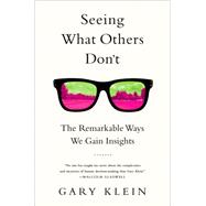Seeing What Others Don't The Remarkable Ways We Gain Insights by Klein, Gary, 9781610393829