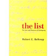 The List; The Uses and Pleasures of Cataloguing by Robert E. Belknap, 9780300103830