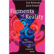 Figments of Reality: The Evolution of the Curious Mind by Ian Stewart , Jack Cohen, 9780521663830
