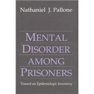 Mental Disorder Among Prisoners: Toward an Epidemiologic Inventory by Pallone,Nathaniel, 9780887383830