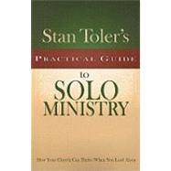 Stan Toler's Practical Guide to Solo Ministry : How Your Church Can Thrive When You Lead Alone by Toler, Stan, 9780898273830