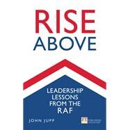 Rise Above Leadership lessons from the RAF by Jupp, John; Truss, Captain Kelvin, 9781292263830