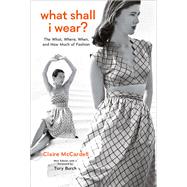 What Shall I Wear? The What, Where, When, and How Much of Fashion, New Edition by McCardell, Claire; Burch, Tory; Tolman, Allison, 9781419763830
