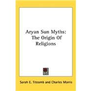 Aryan Sun Myths : The Origin of Religions by Titcomb, Sarah E., 9781432603830