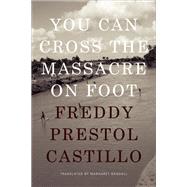 You Can Cross the Massacre on Foot by Castillo, Freddy Prestol; Randall, Margaret; Fumagalli, Maria Cristina, 9781478003830