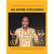 Ultimate Journey to Greatness by Kachikwu, AMA Josephine-esther, 9781514493830