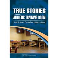 True Stories from the Athletic Training Room by Gorse, Keith M; Feld, Francis; Blanc, Robert O, 9781630913830