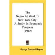 Negro at Work in New York City : A Study in Economic Progress (1912) by Haynes, George Edmund, 9780548623831