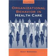 Organizational Behavior in Health Care by Borkowski, Nancy, 9780763763831