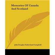 Memories Of Canada And Scotland by Campbell, John Douglas Sutherland, 9781419133831