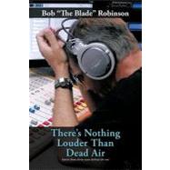 There's Nothing Louder Than Dead Air : Stories from Thirty Years Behind the Mic by Robinson, Bob, 9781468573831