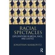 Racial Spectacles: Explorations in Media, Race, and Justice by Markovitz; Jonathan, 9780415883832