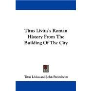 Titus Livius's Roman History from the Building of the City by Livius, Titus, 9780548303832