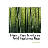 Britain, a Poem to Which Are Added Miscellaneous Pieces by Green, James, 9780554933832