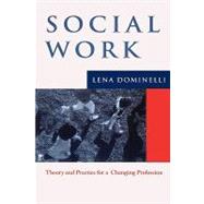 Social Work Theory and Practice for Changing Profession by Dominelli, Lena, 9780745623832