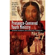 Presence-centered Youth Ministry by King, Mike, 9780830833832